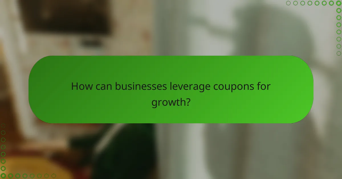How can businesses leverage coupons for growth?