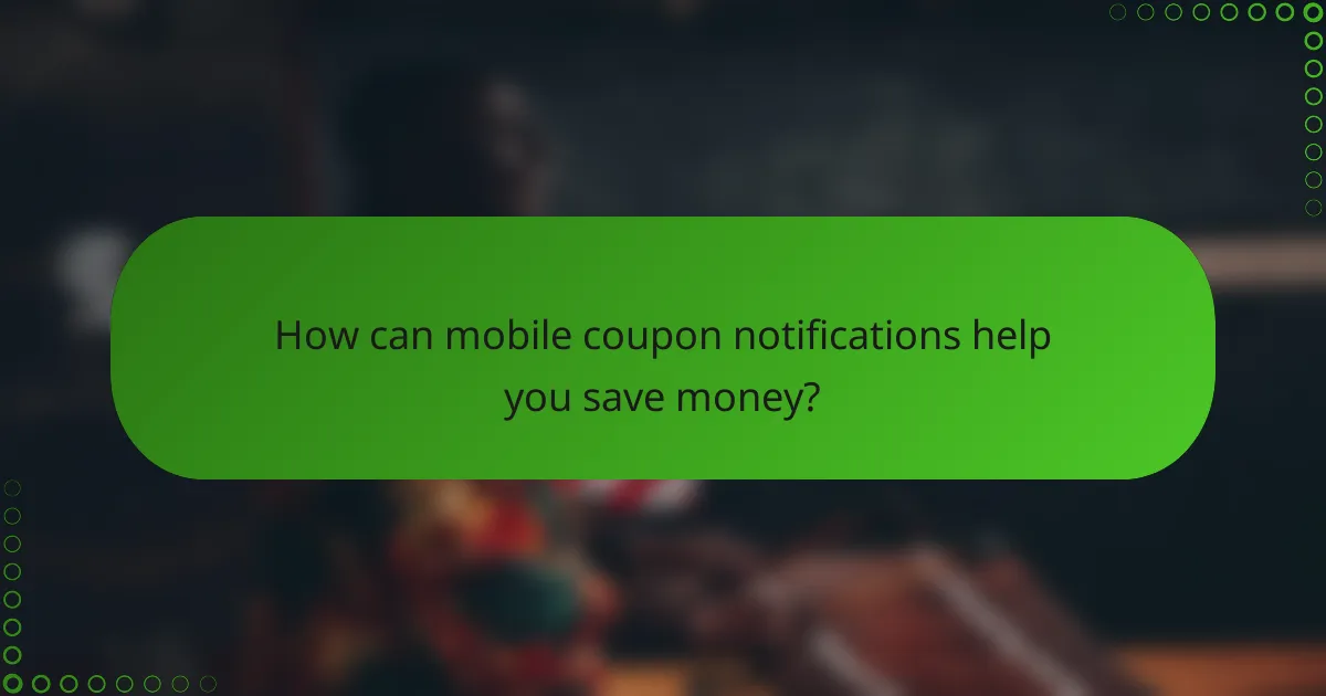 How can mobile coupon notifications help you save money?