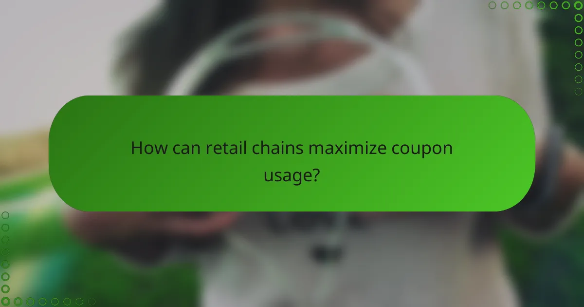 How can retail chains maximize coupon usage?