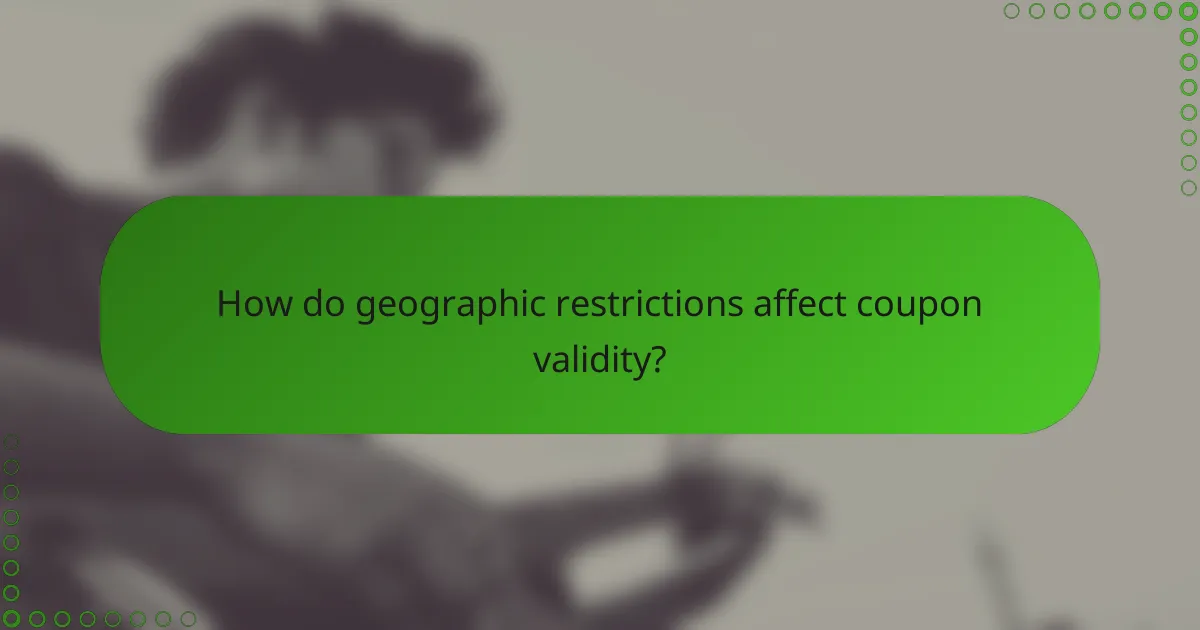 How do geographic restrictions affect coupon validity?