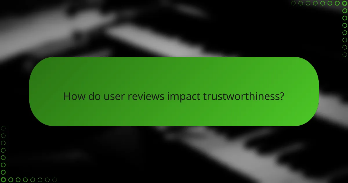How do user reviews impact trustworthiness?