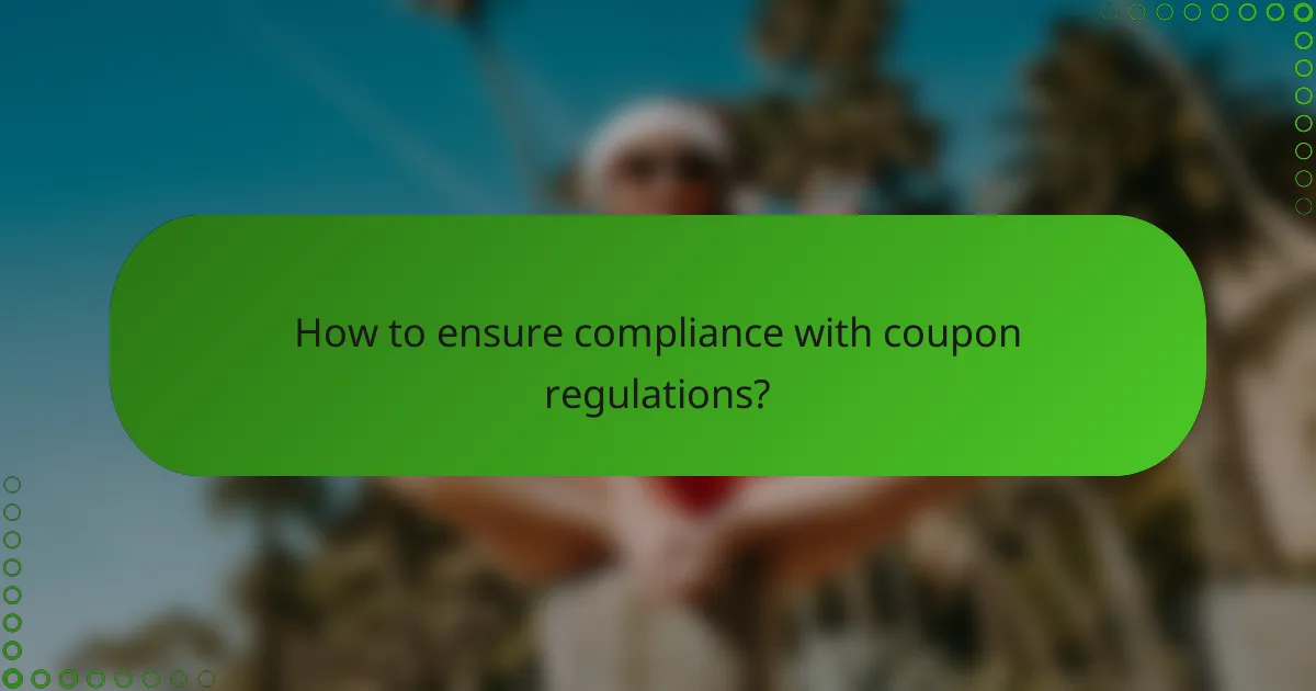 How to ensure compliance with coupon regulations?