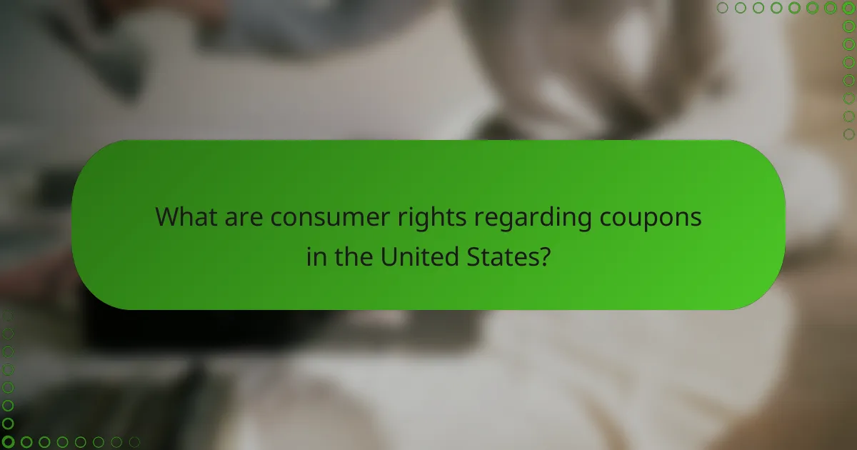 What are consumer rights regarding coupons in the United States?