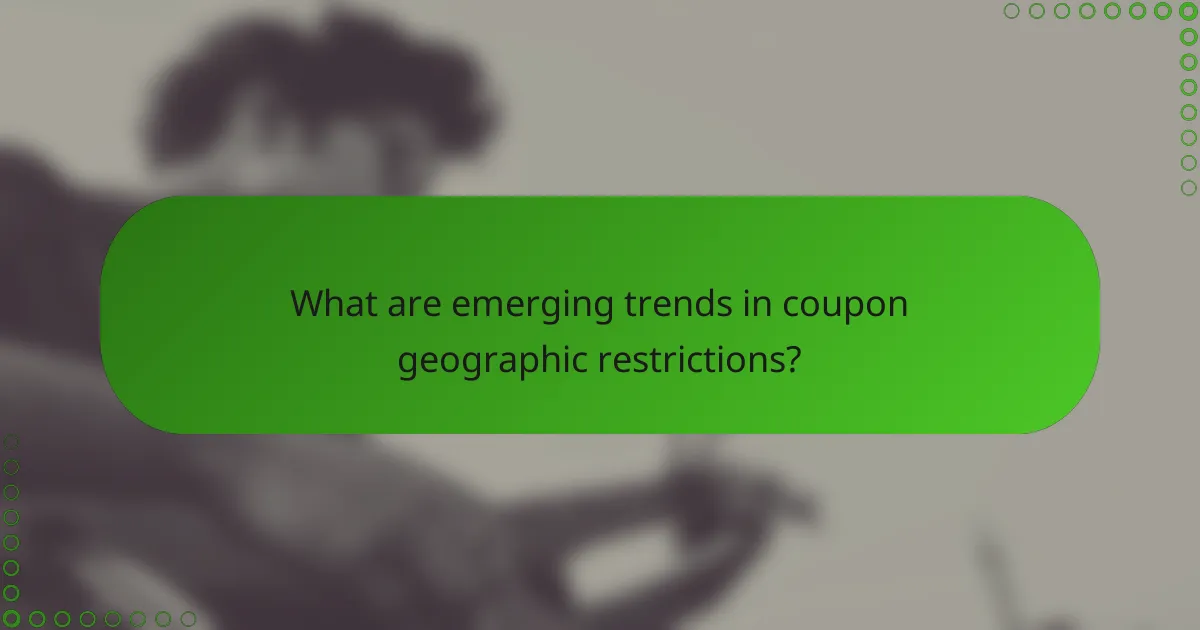 What are emerging trends in coupon geographic restrictions?