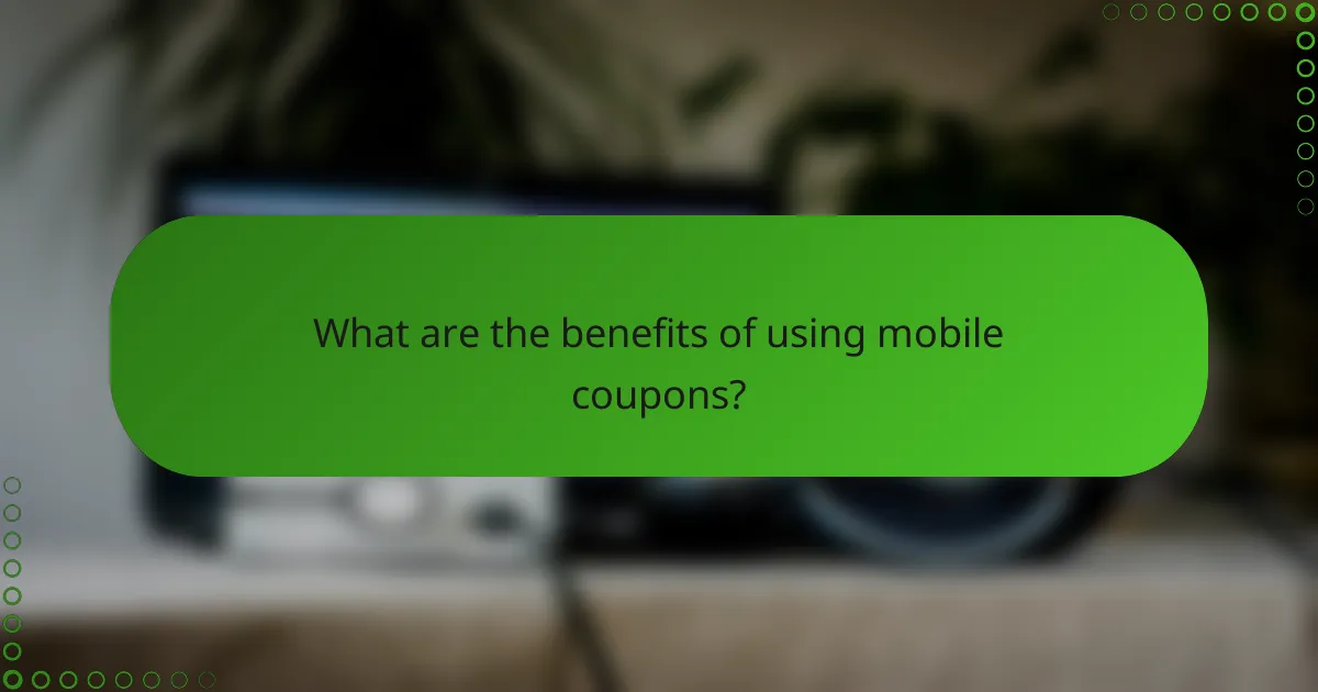 What are the benefits of using mobile coupons?