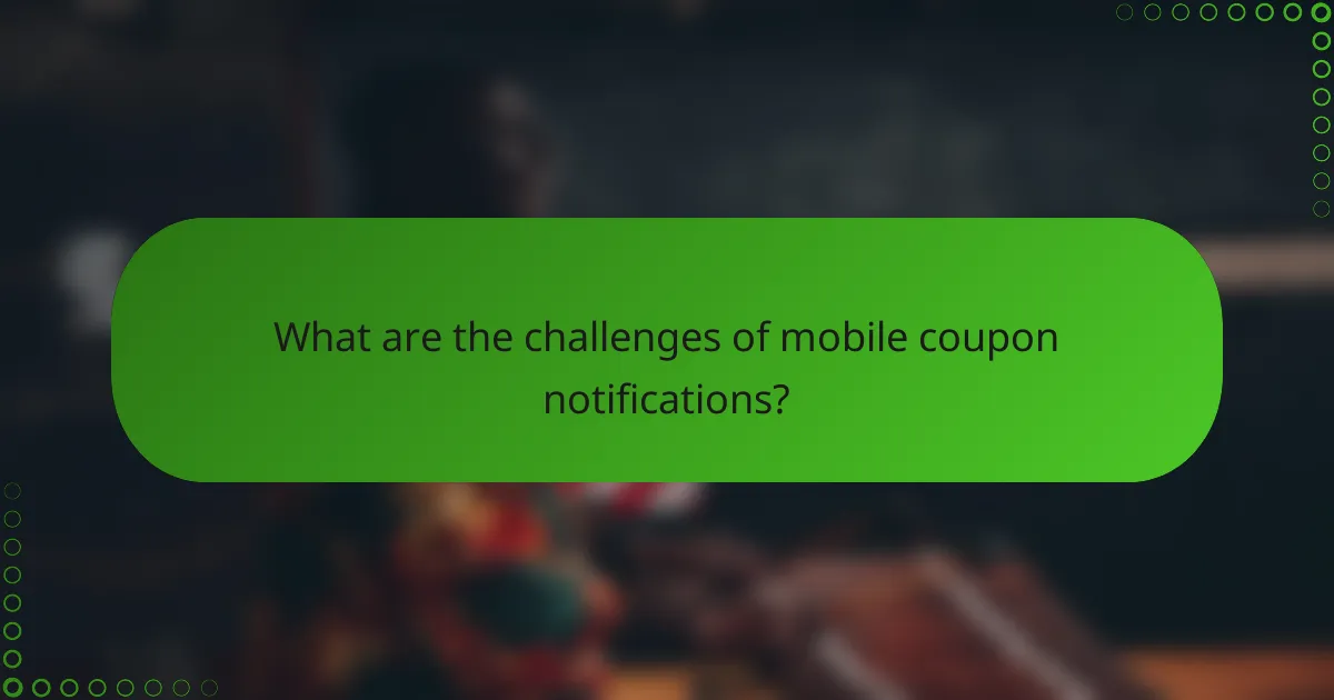 What are the challenges of mobile coupon notifications?