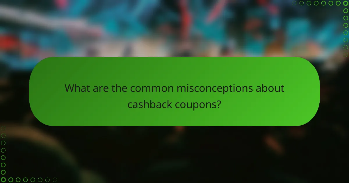 What are the common misconceptions about cashback coupons?