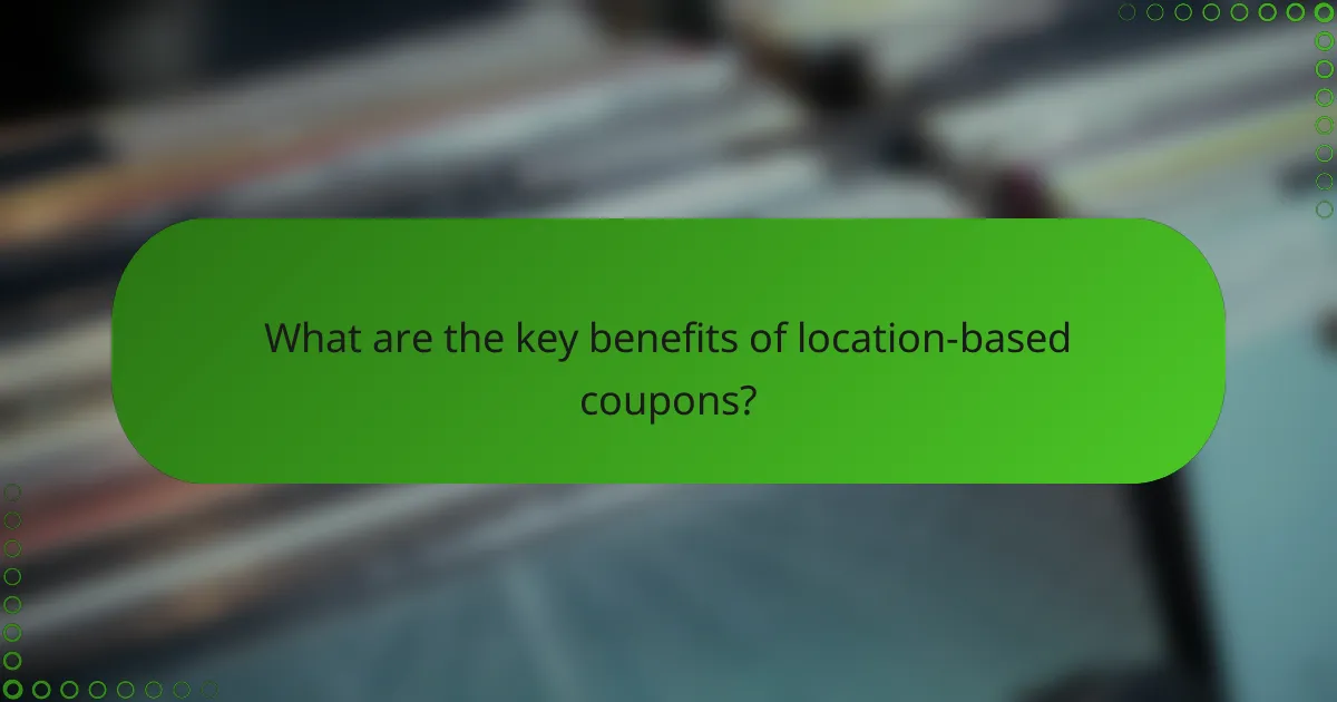 What are the key benefits of location-based coupons?