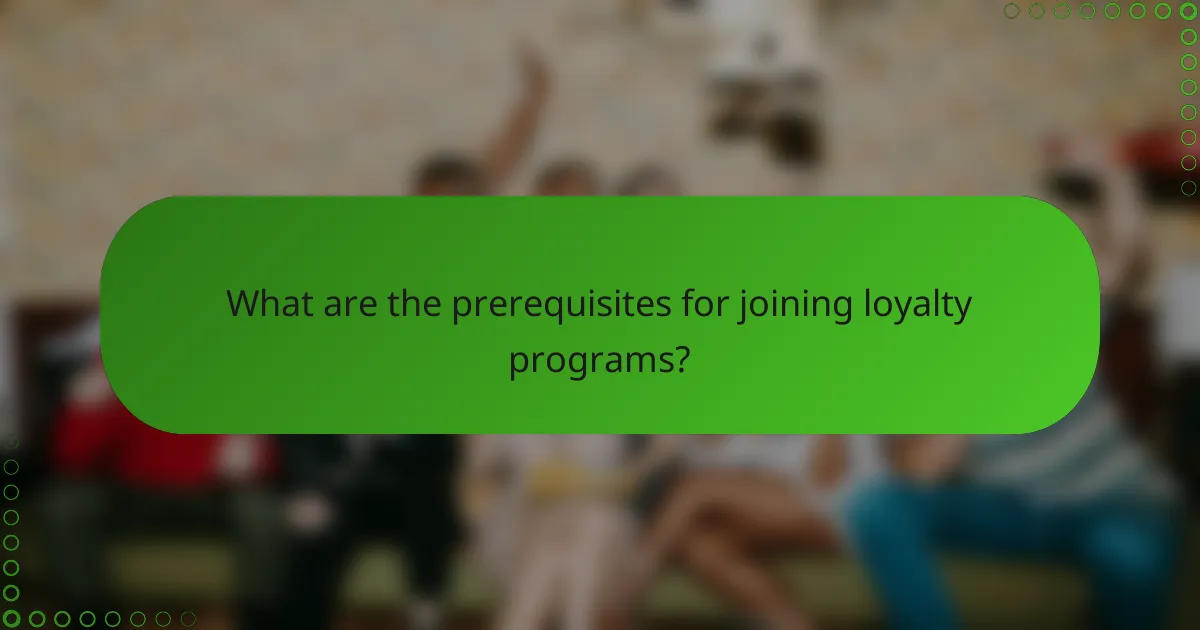 What are the prerequisites for joining loyalty programs?