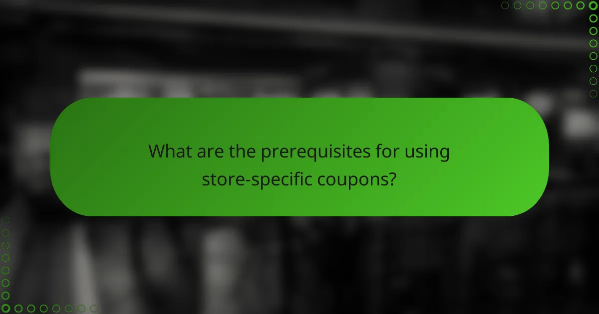 What are the prerequisites for using store-specific coupons?