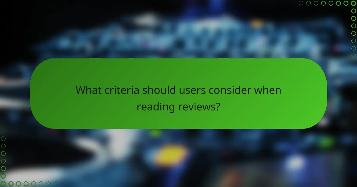 What criteria should users consider when reading reviews?
