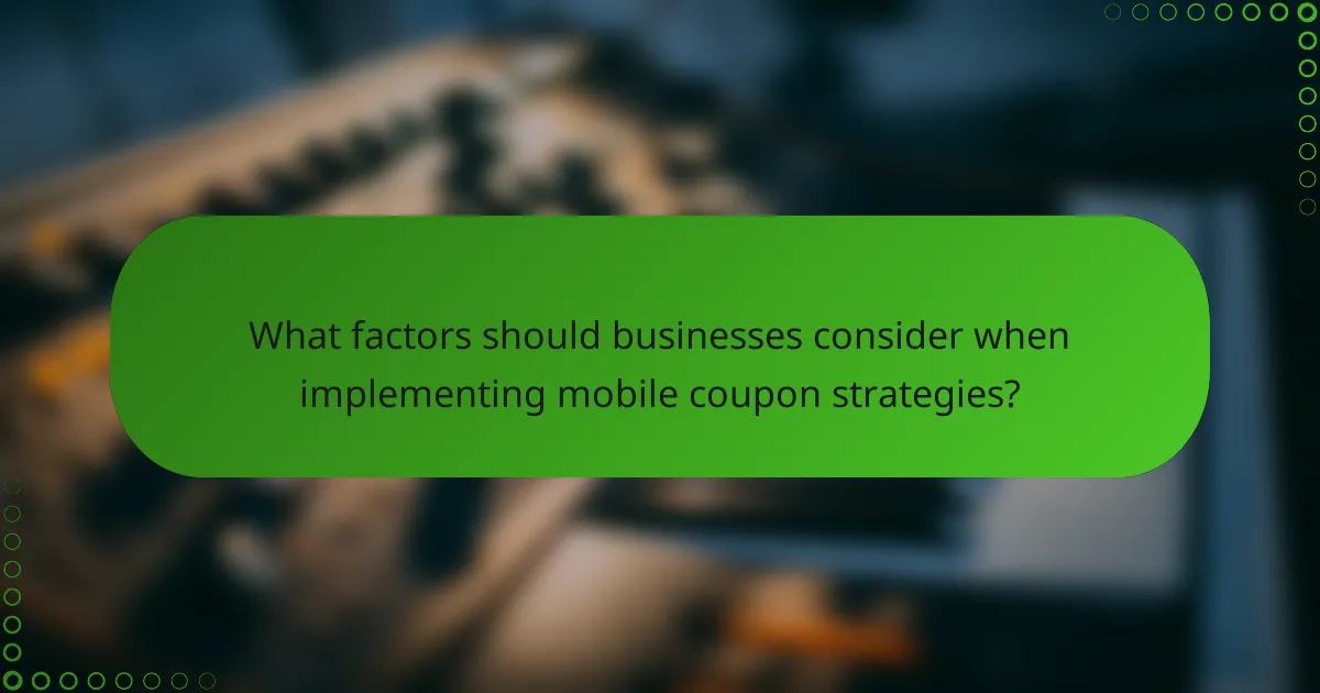 What factors should businesses consider when implementing mobile coupon strategies?