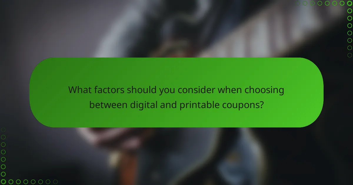 What factors should you consider when choosing between digital and printable coupons?