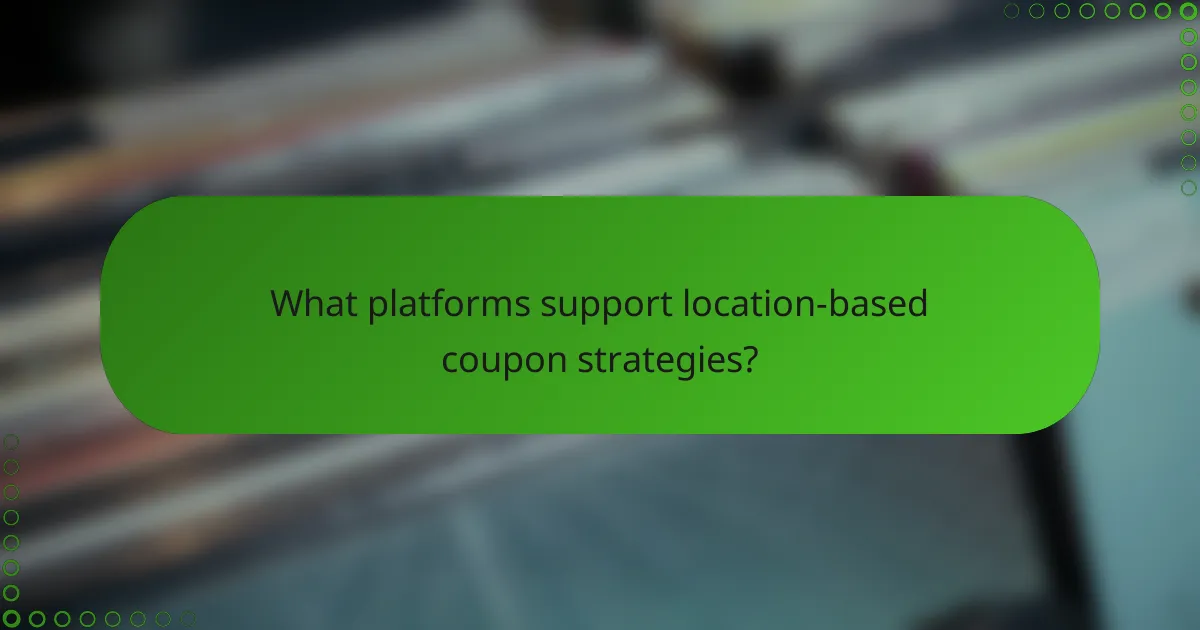 What platforms support location-based coupon strategies?