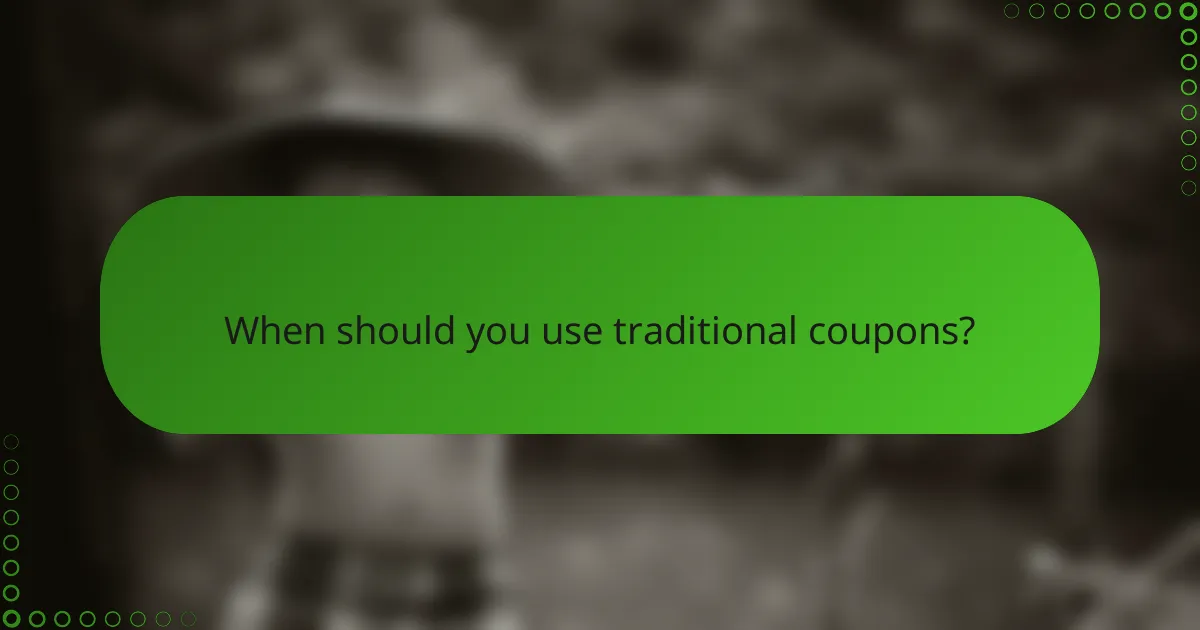 When should you use traditional coupons?